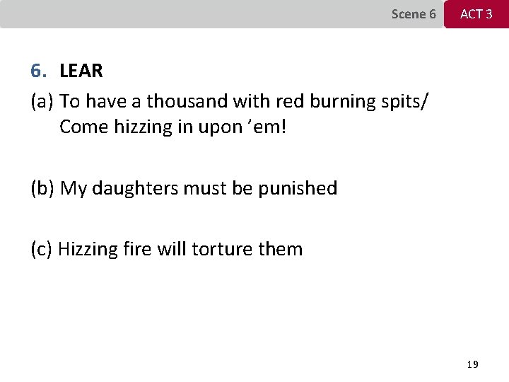Scene 6 ACT 3 6. LEAR (a) To have a thousand with red burning