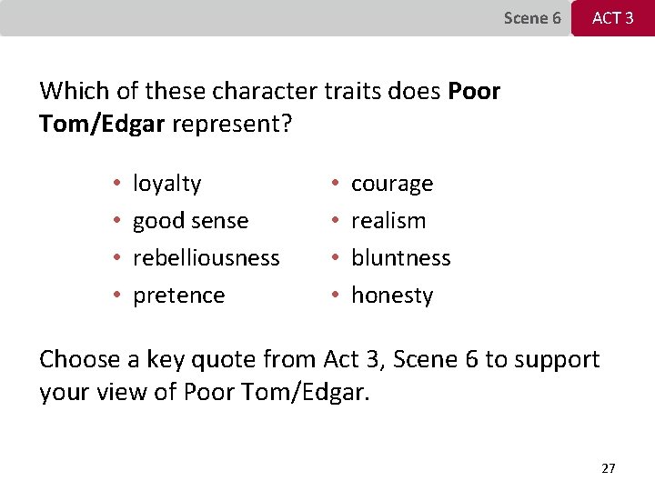 Scene 6 ACT 3 Which of these character traits does Poor Tom/Edgar represent? •