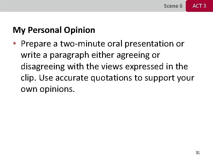 Scene 6 ACT 3 My Personal Opinion • Prepare a two-minute oral presentation or