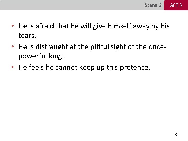 Scene 6 ACT 3 • He is afraid that he will give himself away