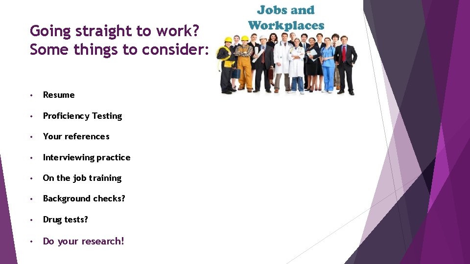 Going straight to work? Some things to consider: • Resume • Proficiency Testing •