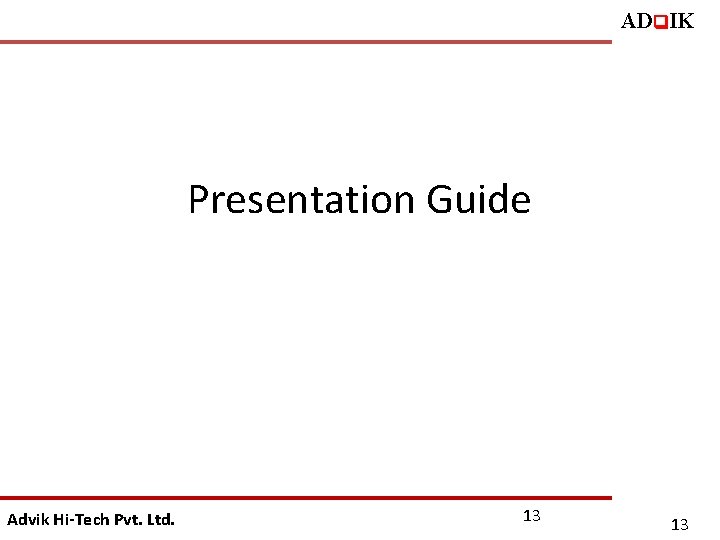 ADq. IK Presentation Guide Advik Hi-Tech Pvt. Ltd. 13 13 