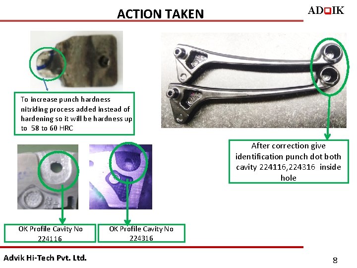 ACTION TAKEN ADq. IK To increase punch hardness nitriding process added instead of hardening