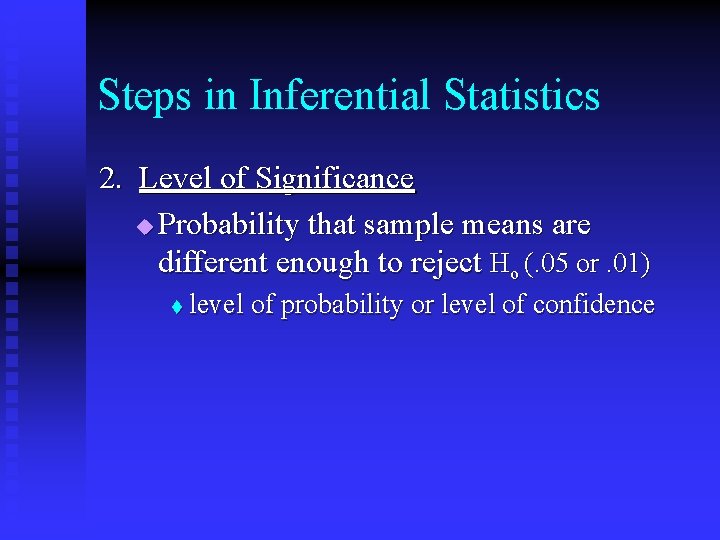 Steps in Inferential Statistics 2. Level of Significance u Probability that sample means are