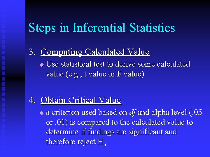 Steps in Inferential Statistics 3. Computing Calculated Value u Use statistical test to derive