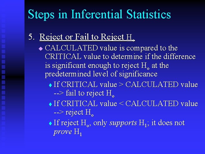 Steps in Inferential Statistics 5. Reject or Fail to Reject Ho u CALCULATED value