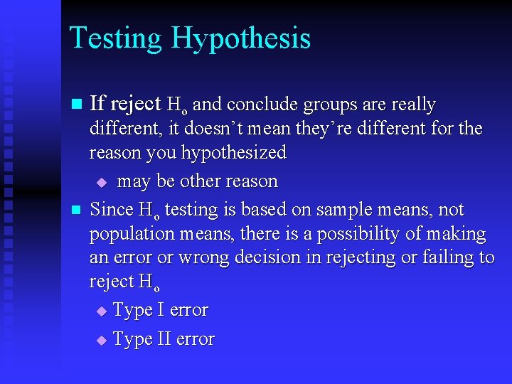 Testing Hypothesis n n If reject Ho and conclude groups are really different, it
