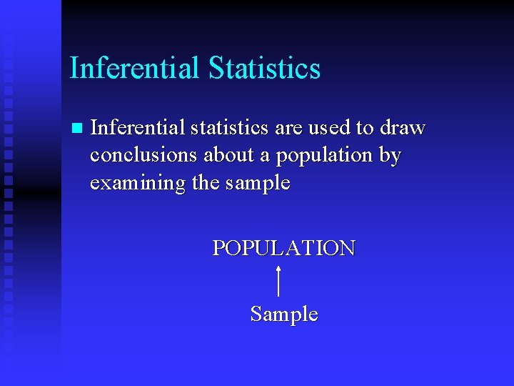 Inferential Statistics n Inferential statistics are used to draw conclusions about a population by