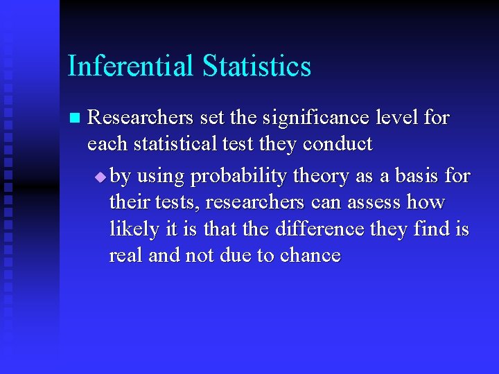 Inferential Statistics n Researchers set the significance level for each statistical test they conduct