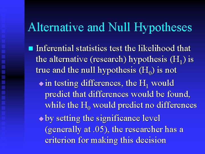 Alternative and Null Hypotheses n Inferential statistics test the likelihood that the alternative (research)