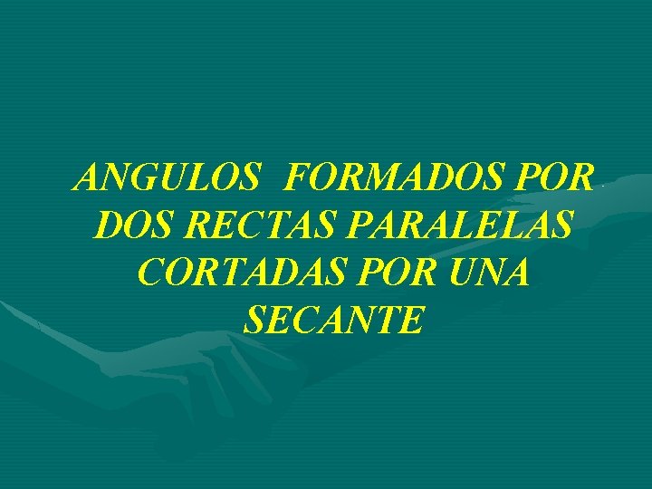 ANGULOS FORMADOS POR DOS RECTAS PARALELAS CORTADAS POR UNA SECANTE 