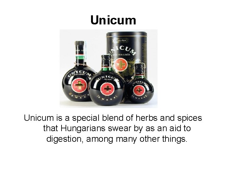 Unicum is a special blend of herbs and spices that Hungarians swear by as