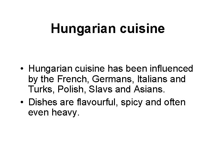 Hungarian cuisine • Hungarian cuisine has been influenced by the French, Germans, Italians and