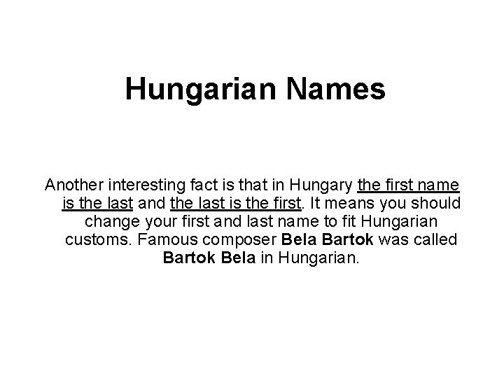 Hungarian Names Another interesting fact is that in Hungary the first name is the