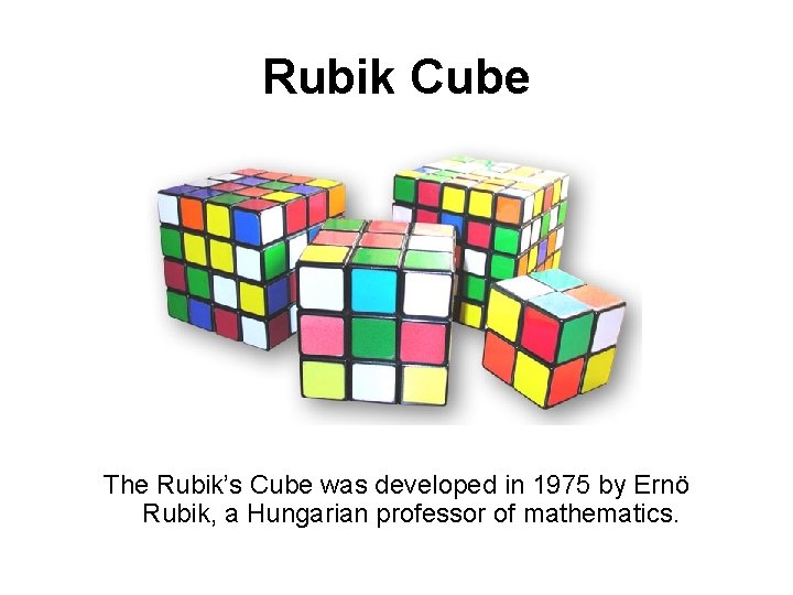 Rubik Cube The Rubik’s Cube was developed in 1975 by Ernö Rubik, a Hungarian