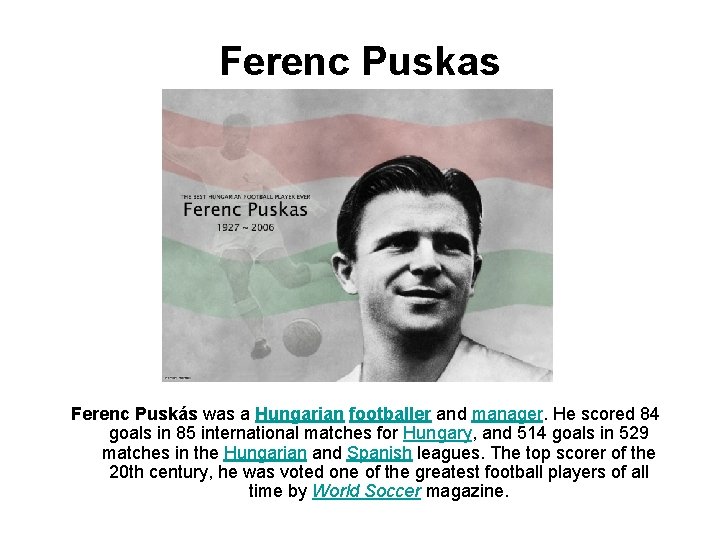 Ferenc Puskas Ferenc Puskás was a Hungarian footballer and manager. He scored 84 goals