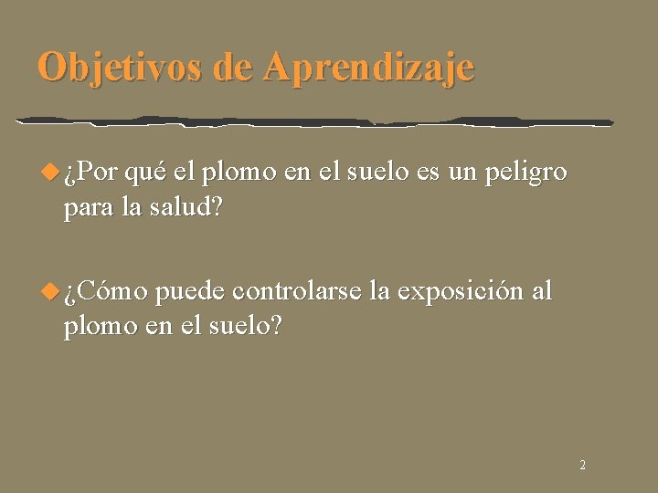 Objetivos de Aprendizaje u ¿Por qué el plomo en el suelo es un peligro