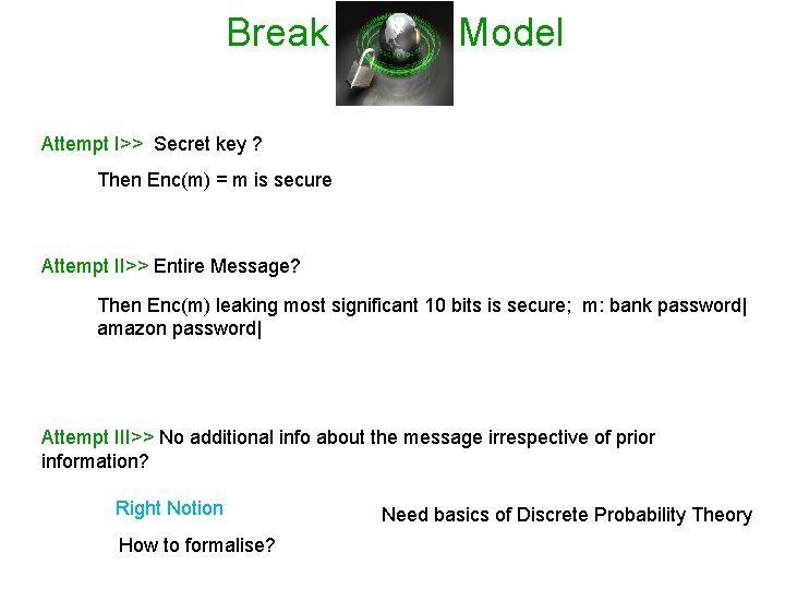 Break Model Attempt I>> Secret key ? Then Enc(m) = m is secure Attempt