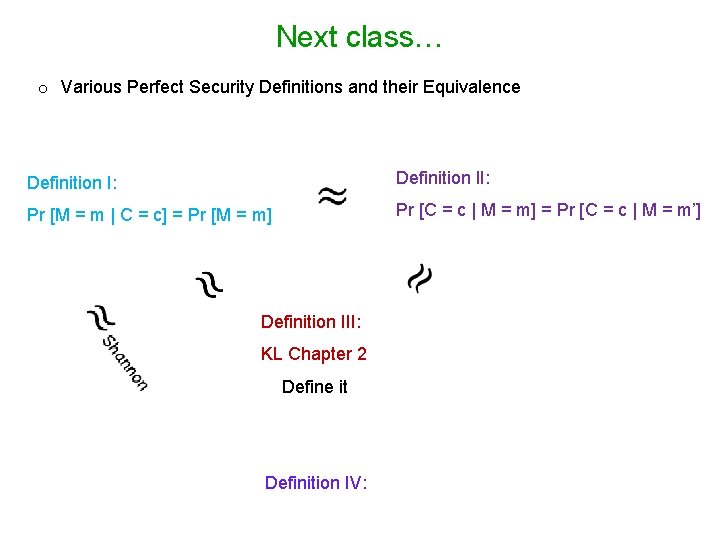Next class… o Various Perfect Security Definitions and their Equivalence Definition I: Definition II: