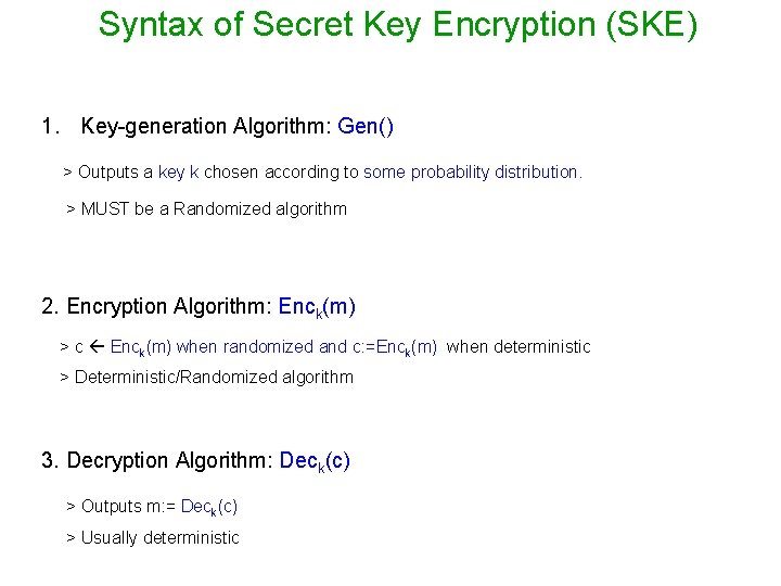 Syntax of Secret Key Encryption (SKE) 1. Key-generation Algorithm: Gen() > Outputs a key