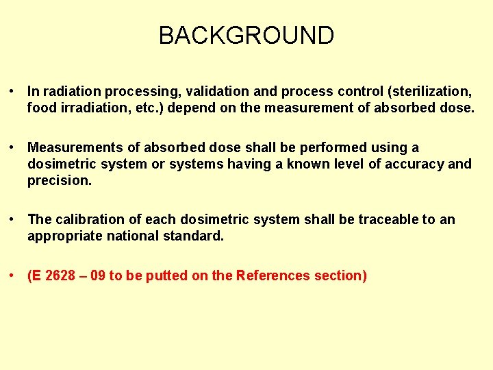 BACKGROUND • In radiation processing, validation and process control (sterilization, food irradiation, etc. ) BACKGROUND • In radiation processing, validation and process control (sterilization, food irradiation, etc. )