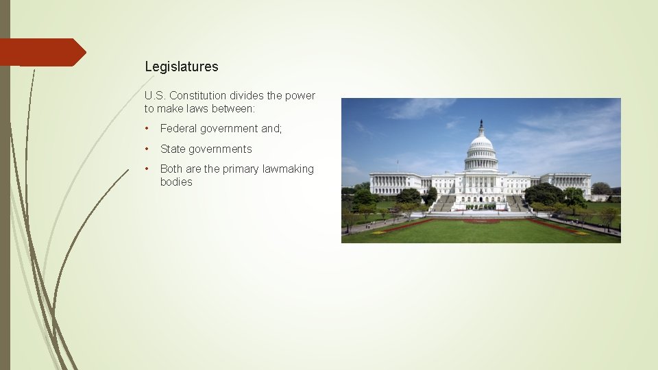 Legislatures U. S. Constitution divides the power to make laws between: • Federal government