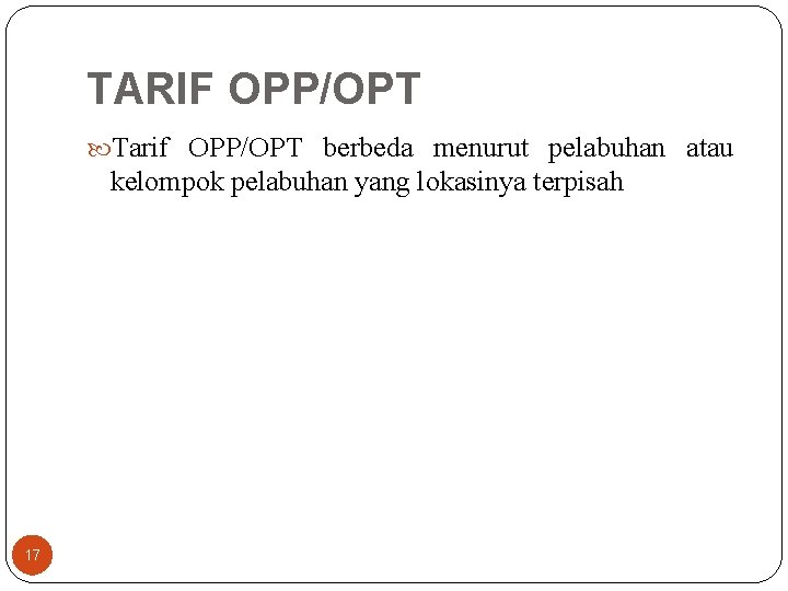 TARIF OPP/OPT Tarif OPP/OPT berbeda menurut pelabuhan atau kelompok pelabuhan yang lokasinya terpisah 17