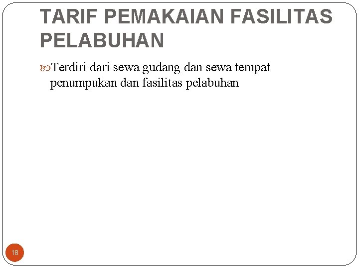 TARIF PEMAKAIAN FASILITAS PELABUHAN Terdiri dari sewa gudang dan sewa tempat penumpukan dan fasilitas