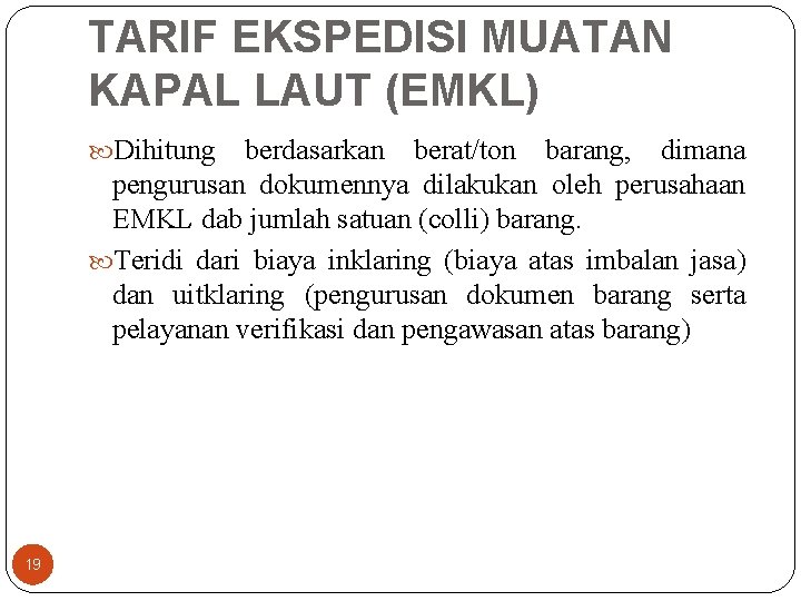 TARIF EKSPEDISI MUATAN KAPAL LAUT (EMKL) Dihitung berdasarkan berat/ton barang, dimana pengurusan dokumennya dilakukan