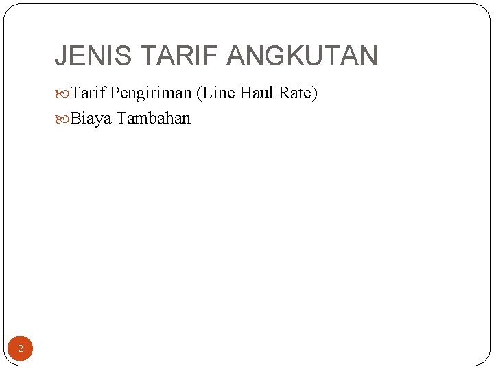 JENIS TARIF ANGKUTAN Tarif Pengiriman (Line Haul Rate) Biaya Tambahan 2 