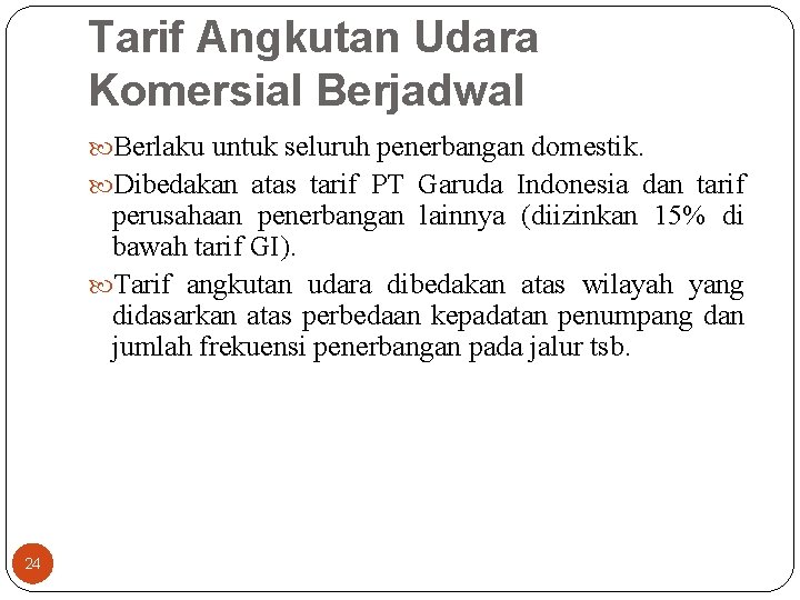 Tarif Angkutan Udara Komersial Berjadwal Berlaku untuk seluruh penerbangan domestik. Dibedakan atas tarif PT