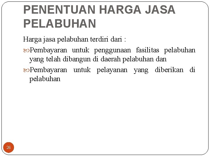 PENENTUAN HARGA JASA PELABUHAN Harga jasa pelabuhan terdiri dari : Pembayaran untuk penggunaan fasilitas