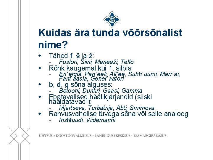 Kuidas ära tunda võõrsõnalist nime? w Tähed f, š ja ž: w Fosfori, Šiini,