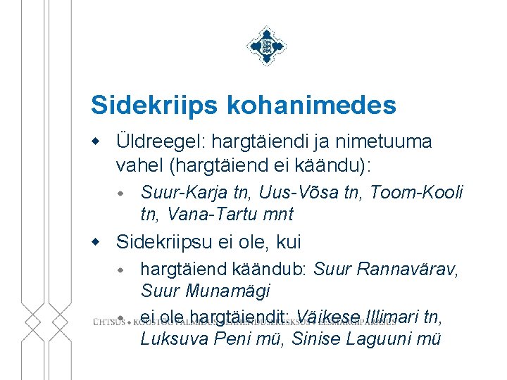 Sidekriips kohanimedes w Üldreegel: hargtäiendi ja nimetuuma vahel (hargtäiend ei käändu): w Suur-Karja tn,