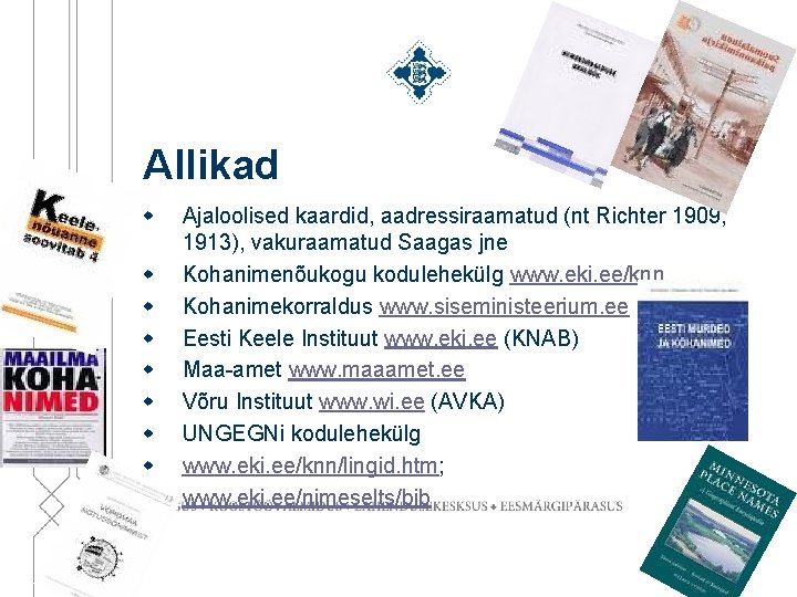 Allikad w w w w w Ajaloolised kaardid, aadressiraamatud (nt Richter 1909, 1913), vakuraamatud