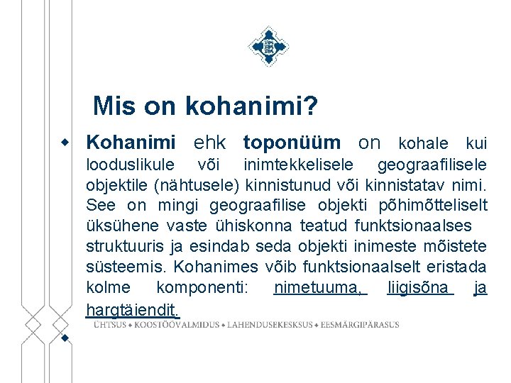 Mis on kohanimi? w Kohanimi ehk toponüüm on kohale kui looduslikule või inimtekkelisele geograafilisele