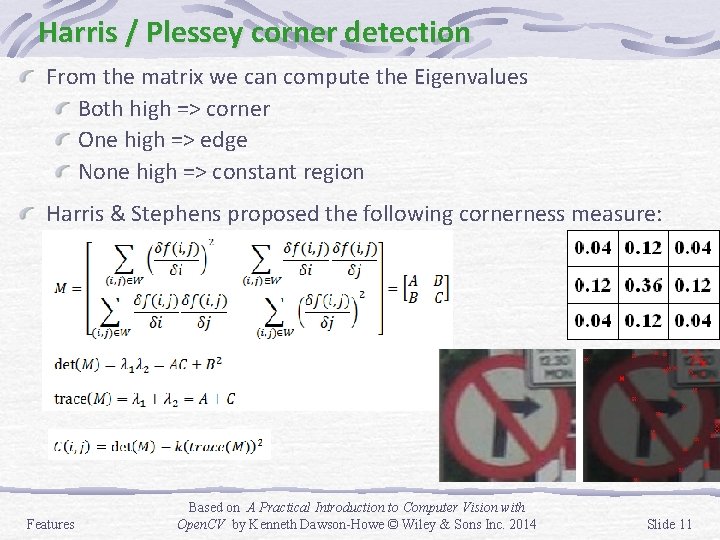 Harris / Plessey corner detection From the matrix we can compute the Eigenvalues Both