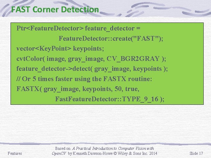 FAST Corner Detection Ptr<Feature. Detector> feature_detector = Feature. Detector: : create("FAST"); vector<Key. Point> keypoints;