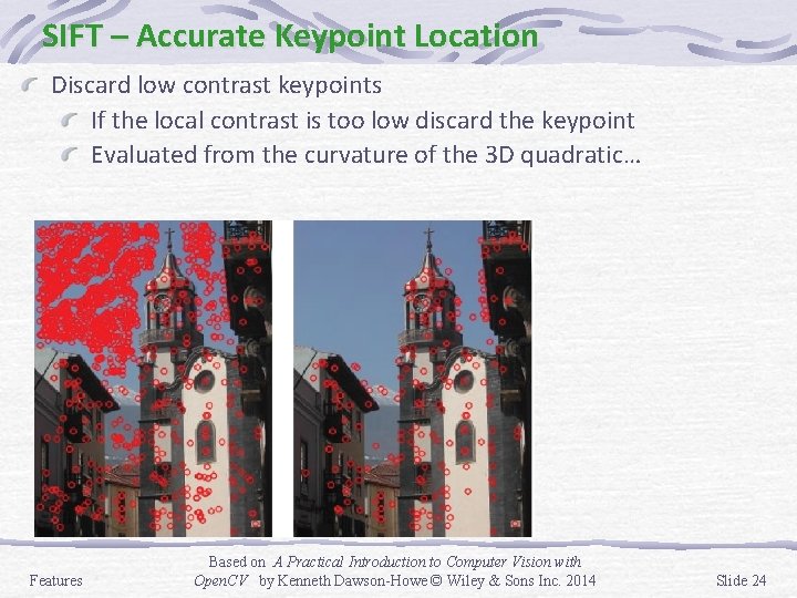 SIFT – Accurate Keypoint Location Discard low contrast keypoints If the local contrast is