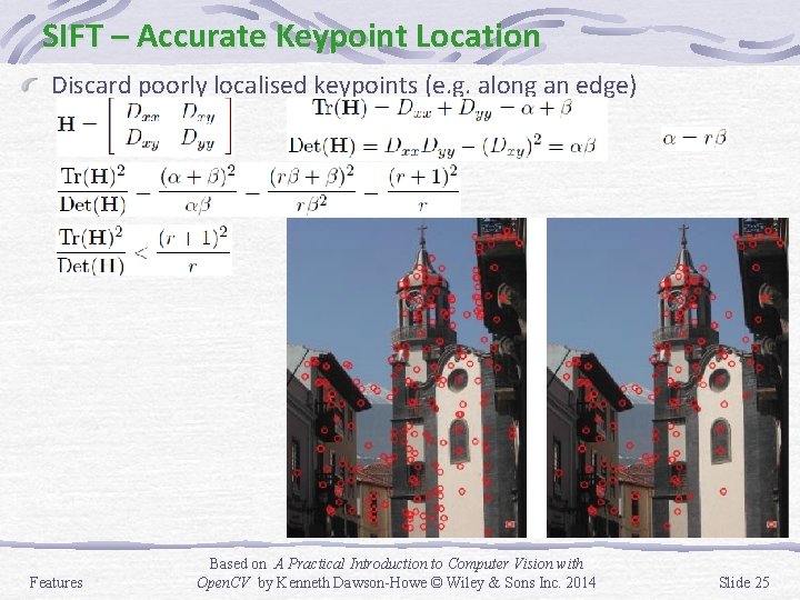 SIFT – Accurate Keypoint Location Discard poorly localised keypoints (e. g. along an edge)