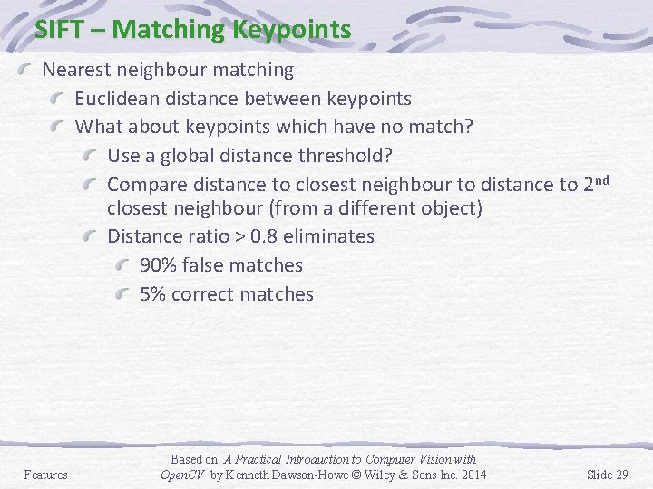 SIFT – Matching Keypoints Nearest neighbour matching Euclidean distance between keypoints What about keypoints