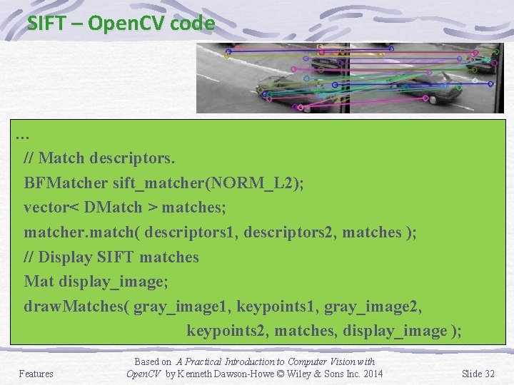 SIFT – Open. CV code … // Match descriptors. BFMatcher sift_matcher(NORM_L 2); vector< DMatch