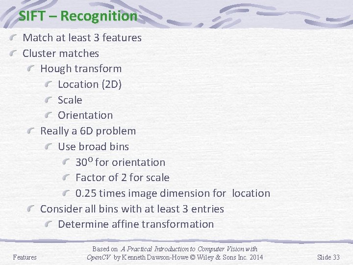 SIFT – Recognition Match at least 3 features Cluster matches Hough transform Location (2