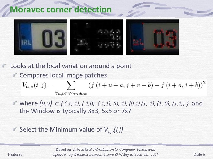 Moravec corner detection Looks at the local variation around a point Compares local image