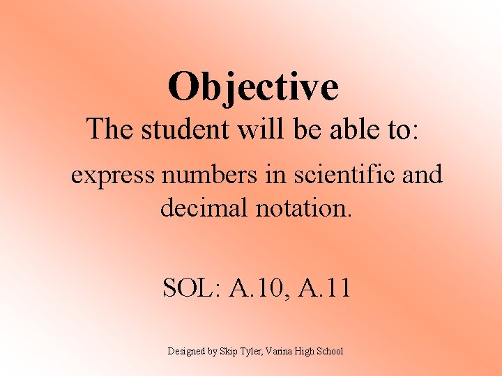 Objective The student will be able to: express numbers in scientific and decimal notation.
