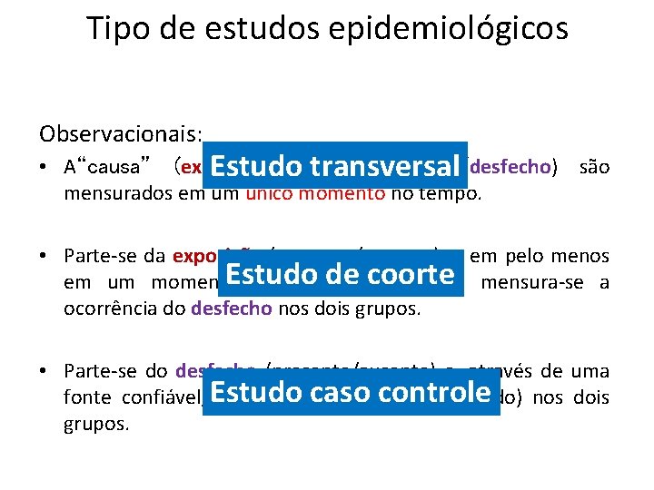 Tipo de estudos epidemiológicos Observacionais: • A“causa” (exposição) o “efeito” (desfecho) são Estudoetransversal mensurados