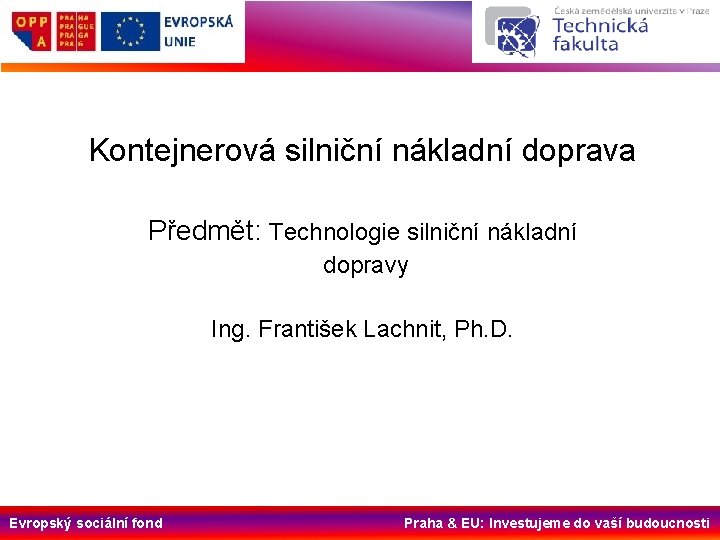 Kontejnerová silniční nákladní doprava Předmět: Technologie silniční nákladní dopravy Ing. František Lachnit, Ph. D.