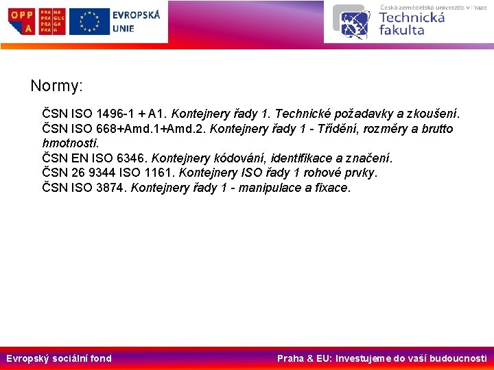 Normy: ČSN ISO 1496 -1 + A 1. Kontejnery řady 1. Technické požadavky a