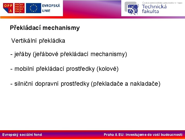 Překládací mechanismy Vertikální překládka - jeřáby (jeřábové překládací mechanismy) - mobilní překládací prostředky (kolové)