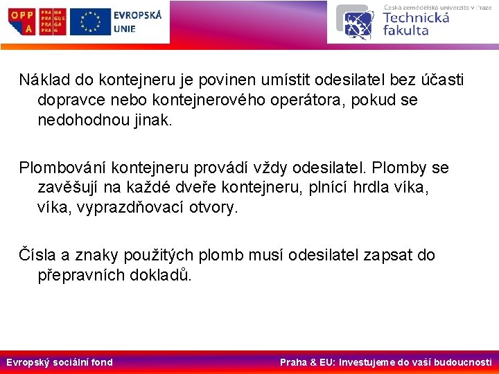 Náklad do kontejneru je povinen umístit odesilatel bez účasti dopravce nebo kontejnerového operátora, pokud